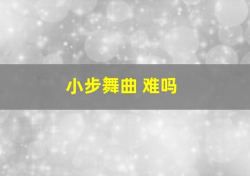 小步舞曲 难吗